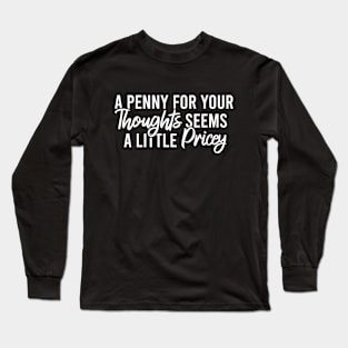A Penny For Your Thoughts Seems A Little Pricey Long Sleeve T-Shirt